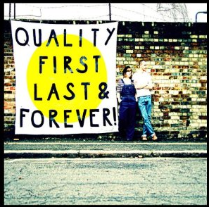 Quality First, Last & Forever!