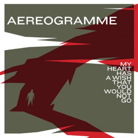 Aereogramme - My Heart Has A Wish That You Would Not Go