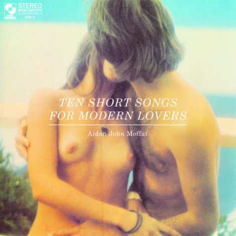 Aidan Moffat - Ten Short Songs For Modern Lovers