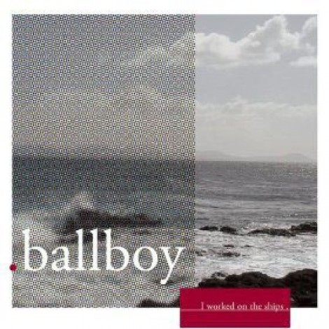 Ballboy - I Worked On The Ships