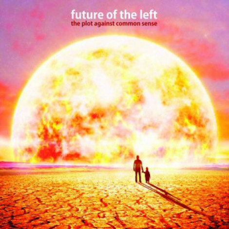 Future Of The Left - A Plot Against Common Sense