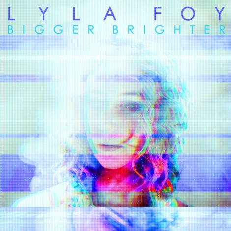 Lyla Foy - Bigger Brighter