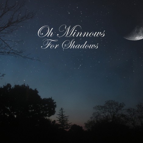 Oh Minnows - For Shadows