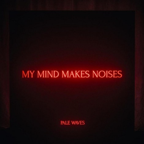 Pale Waves - My Mind Makes Noises