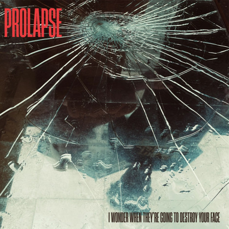 Prolapse - I Wonder When They're Going To Destroy Your Face