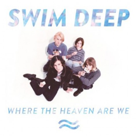 SWIM DEEP - Where The Heaven Are We