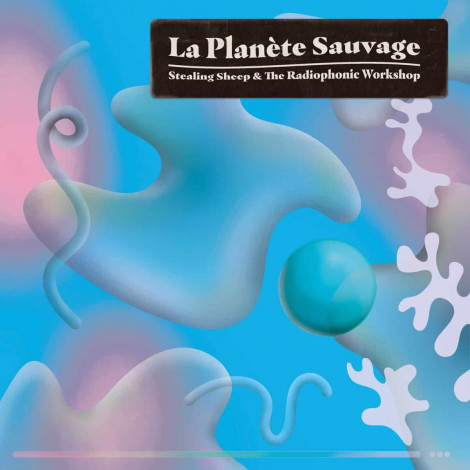 Stealing Sheep & The Radiophonic Workshop - La Planète Sauvage