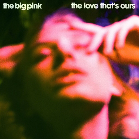 The Big Pink - The Love That's Ours