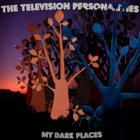 Television Personalities - My Dark Places