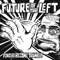 Future Of The Left - Fingers Become Thumbs!