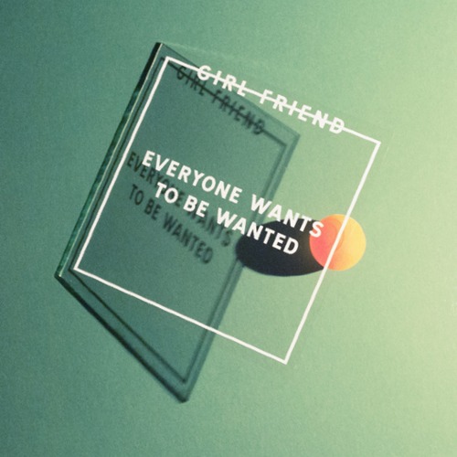Girl Friend - Everyone Wants To Be Wanted EP