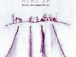 The Boy Who Trapped The Sun - Home EP