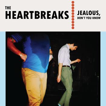 The Heartbreaks - Jealous, Don't You Know