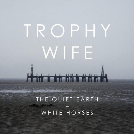 Trophy Wife - The Quiet Earth/White Horses